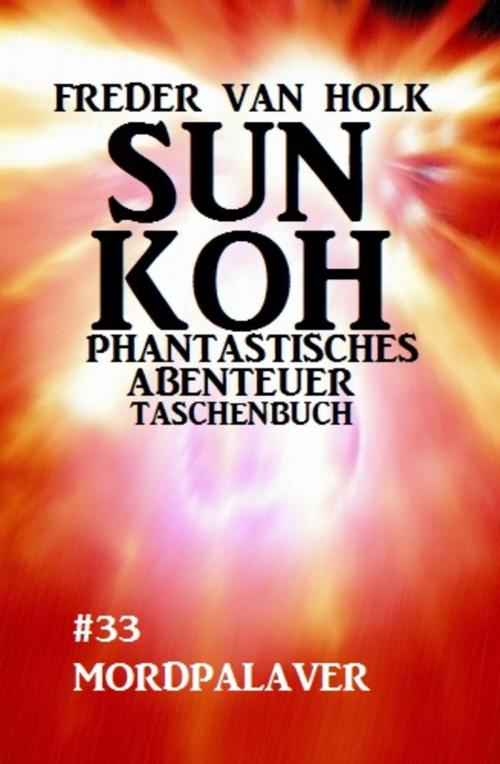 Cover of the book Sun Koh Taschenbuch #33: Mordpalaver by Freder van Holk, Uksak E-Books