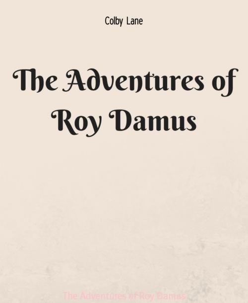 Cover of the book The Adventures of Roy Damus by Colby Lane, BookRix