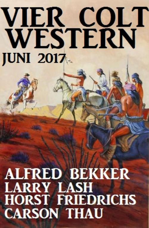 Cover of the book Vier Colt Western Juni 2017 by Alfred Bekker, Horst Friedrichs, Larry Lash, Carson Thau, BookRix