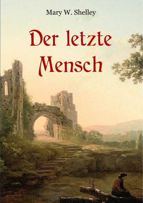 Cover of the book Der letzte Mensch - Vollständige Ausgabe in einem Band by Mary Wollstonecraft Shelley, Books on Demand