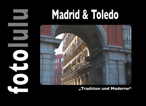 Cover of the book Madrid & Toledo by fotolulu, Books on Demand