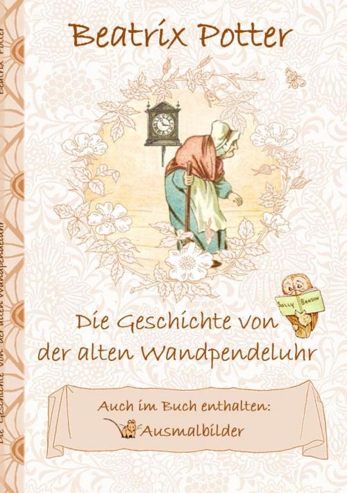 Cover of the book Die Geschichte von der alten Wandpendeluhr (inklusive Ausmalbilder; deutsche Erstveröffentlichung!) by Beatrix Potter, Elizabeth M. Potter, Books on Demand