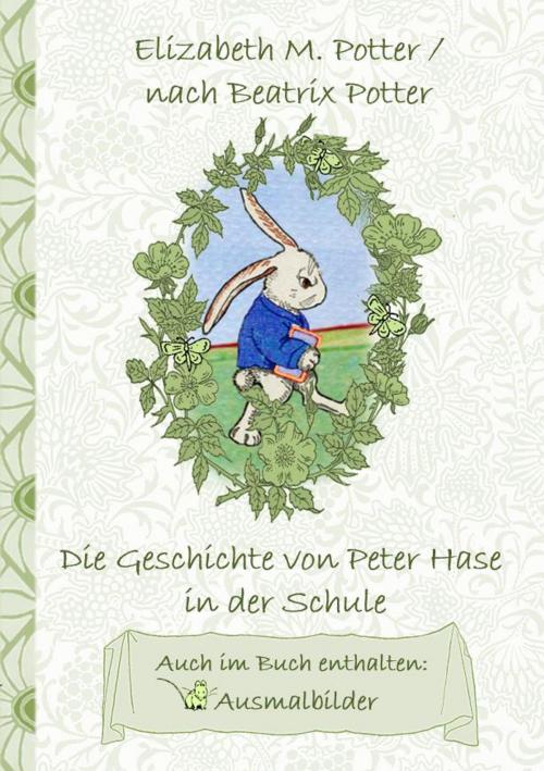Cover of the book Die Geschichte von Peter Hase in der Schule (inklusive Ausmalbilder, deutsche Erstveröffentlichung! ) by Elizabeth M. Potter, Beatrix Potter, Books on Demand