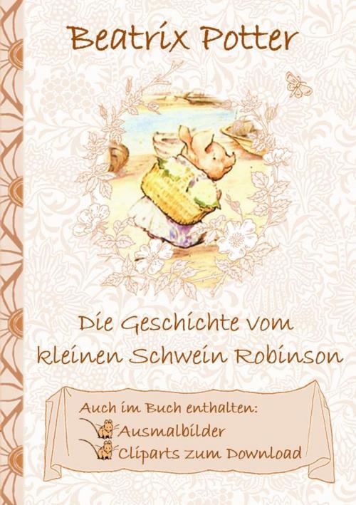 Cover of the book Die Geschichte vom kleinen Schwein Robinson (inklusive Ausmalbilder und Cliparts zum Download) by Beatrix Potter, Elizabeth M. Potter, Books on Demand