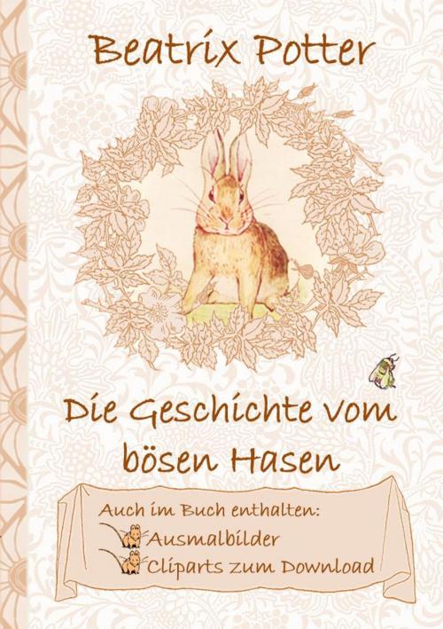 Cover of the book Die Geschichte vom bösen Hasen (inklusive Ausmalbilder und Cliparts zum Download) by Beatrix Potter, Elizabeth M. Potter, Books on Demand