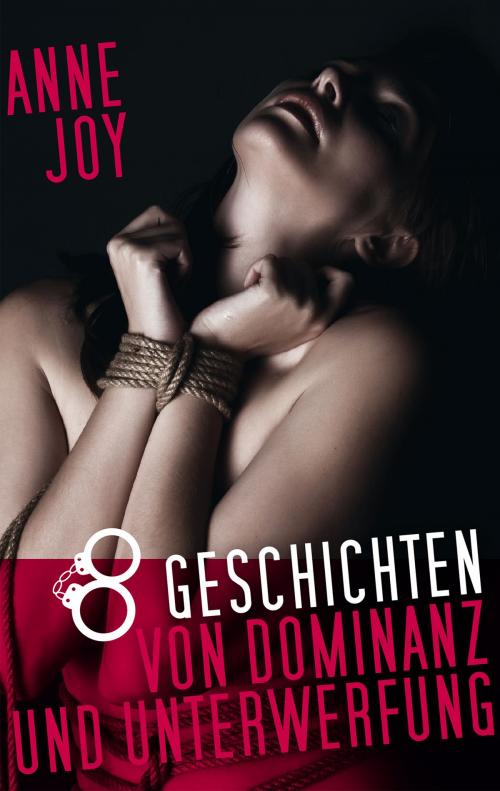 Cover of the book 8 Geschichten von Dominanz und Unterwerfung by Anne Joy, Books on Demand