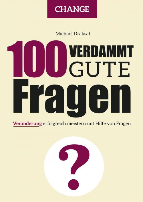 Cover of the book 100 Verdammt gute Fragen – CHANGE by Michael Draksal, Draksal Fachverlag