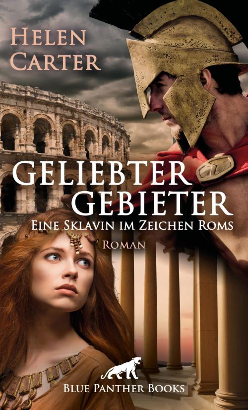 Cover of the book Geliebter Gebieter - Eine Sklavin im Zeichen Roms | Erotischer Roman by Helen Carter, blue panther books