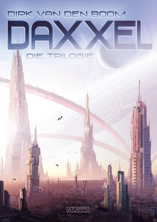 Cover of the book Daxxel - Die Trilogie (Eobal, Habitat C & Meran) by Dirk van den Boom, Atlantis Verlag