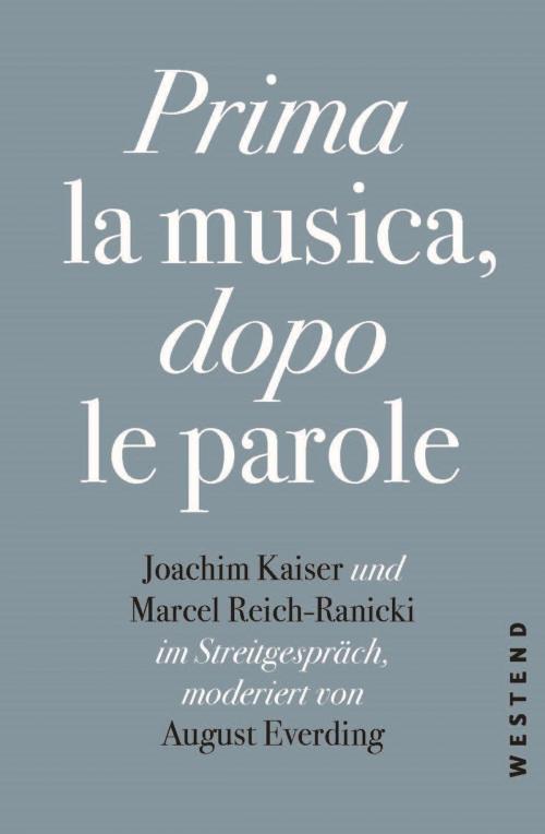 Cover of the book Prima la Musica, dopo le parole by Marcel Reich-Ranicki, August Everding, Joachim Kaiser, Westend Verlag