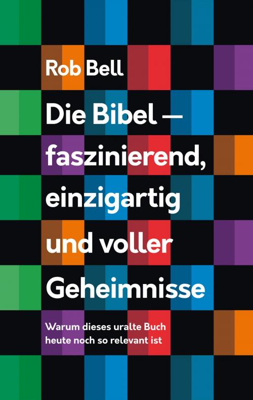 Cover of the book Die Bibel - faszinierend, einzigartig und voller Geheimnisse by Rob Bell, Gerth Medien