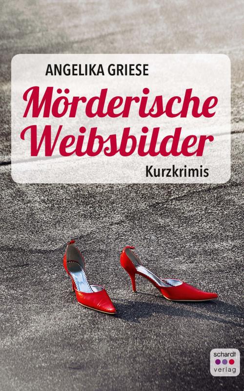 Cover of the book Möderische Weibsbilder: Kurzkrimis by Angelika Griese, Schardt Verlag