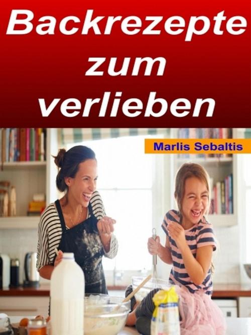 Cover of the book Backrezepte zum verlieben by Marlis Sebaltis, XinXii-GD Publishing