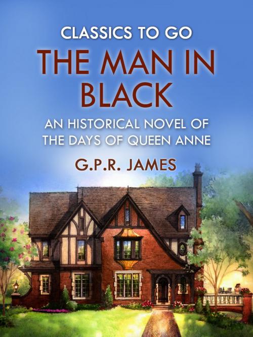 Cover of the book The Man in Black: An Historical Novel of the Days of Queen Anne by G.P.R. James, Otbebookpublishing