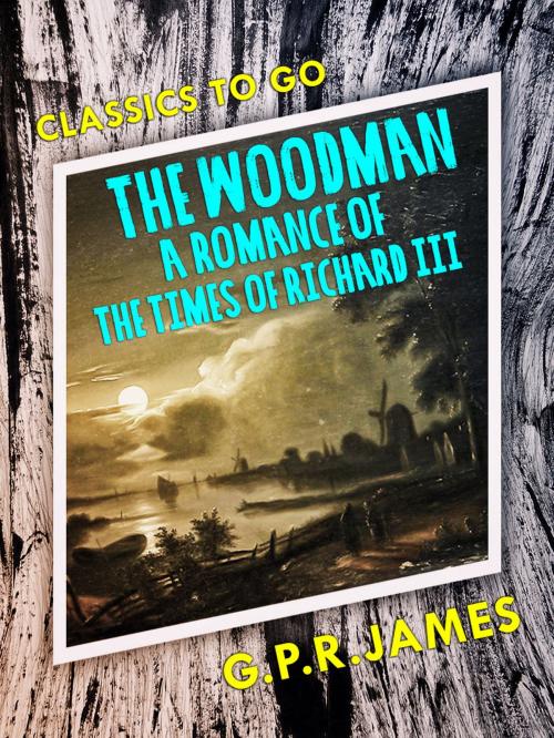 Cover of the book The Woodman: A Romance of the Times of Richard III by G.P.R.  James, Otbebookpublishing