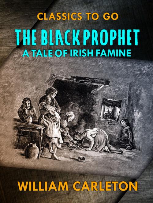 Cover of the book The Black Prophet: A Tale Of Irish Famine by William Carleton, Otbebookpublishing