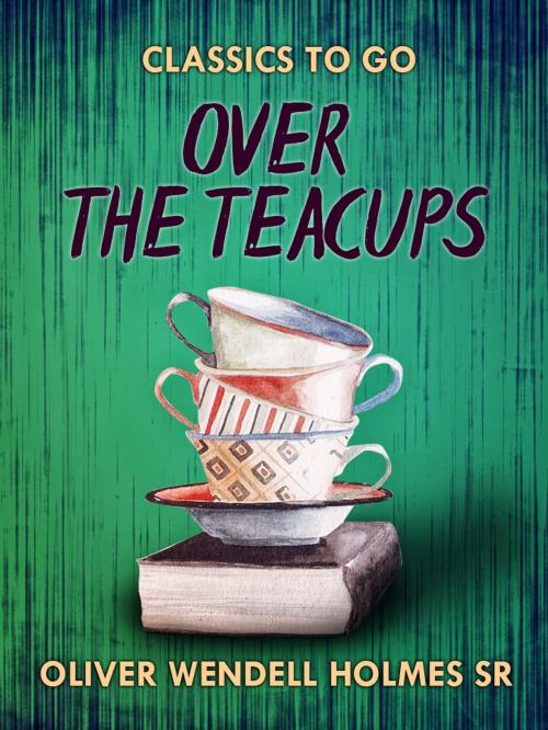 Cover of the book Over The Teacups by Oliver Wendell Holmes Sr., Otbebookpublishing