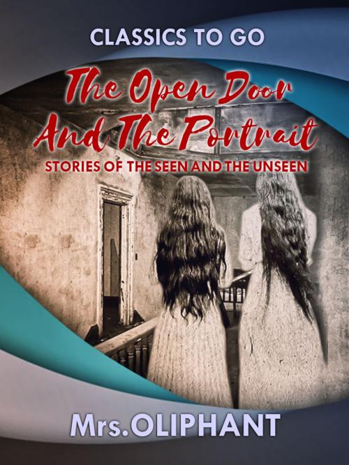 Cover of the book The Open Door and The Portrait Stories of the Seen and the Unseen by Mrs Oliphant, Otbebookpublishing