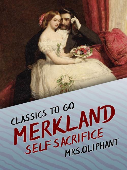 Cover of the book Merkland Self Sacrifice by Mrs Oliphant, Otbebookpublishing