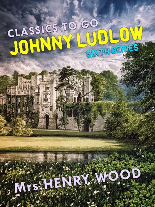 Cover of the book Johnny Ludlow, Sixth Series by Mrs. Henry Wood, Otbebookpublishing