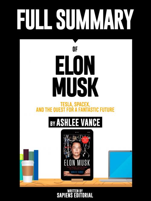 Cover of the book Full Summary Of "Elon Musk: Tesla, SpaceX, and the Quest for a Fantastic Future – By Ashlee Vance" by Sapiens Editorial, Sapiens Editorial