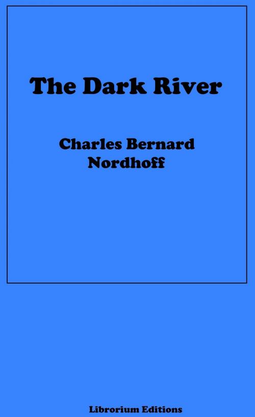 Cover of the book The Dark River by Charles Bernard Nordhoff, James Norman Hall, Librorium Editions