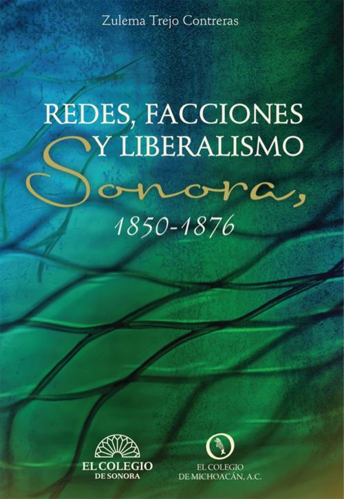 Cover of the book Redes, facciones y liberalismo by Zulema Trejo, El Colegio de Sonora