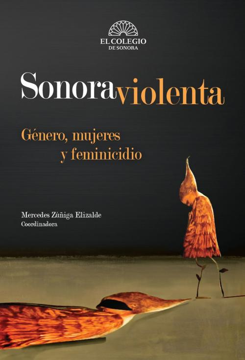 Cover of the book Sonora violenta by Mercedes Zuñiga, María Reguera, Felipe Mora, Silvia Núñez, Elsa jiménez, Cristina Tapia, Mireya Scarone, Fabiola Vargas, María Castro, Martha Miker, El Colegio de Sonora