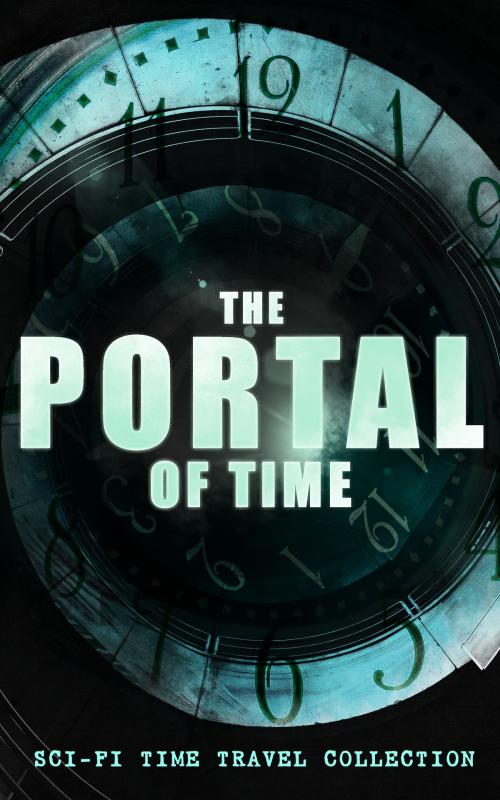 Cover of the book THE PORTAL OF TIME: Sci-Fi Time Travel Collection by H. G. Wells, Ayn Rand, Mark Twain, H. Beam Piper, Philip K. Dick, Fritz Leiber, Andre Norton, Lester Del Rey, August Derleth, Frederik Pohl, e-artnow