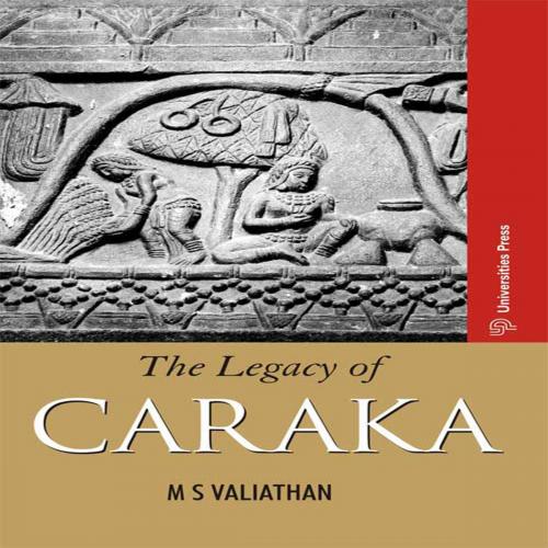 Cover of the book The Legacy of Caraka by M.S. Valiathan, Universities Press (India) Pvt. Ltd.