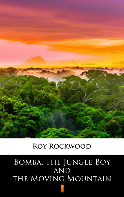Cover of the book Bomba, the Jungle Boy and the Moving Mountain by Roy Rockwood, Ktoczyta.pl
