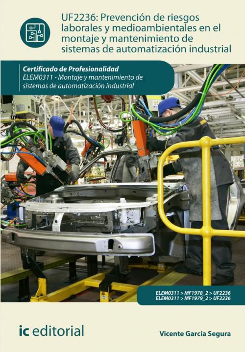 Cover of the book Prevención de riesgos laborales y mediambientales en el montaje y mantenimiento de sistemas de automatización industrial. ELEM0311 by Vicente García Segura, IC Editorial