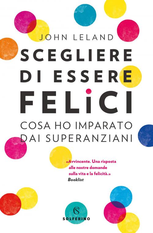 Cover of the book Scegliere di essere felici by John Leland, Solferino