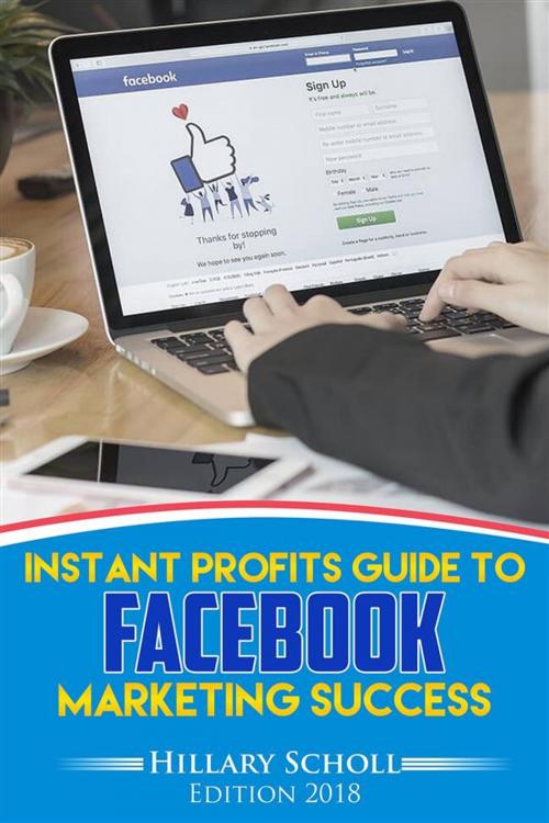 Cover of the book Instant Profits Guide to FACEBOOK Marketing Success by Hillary Scholl, Publisher s21598