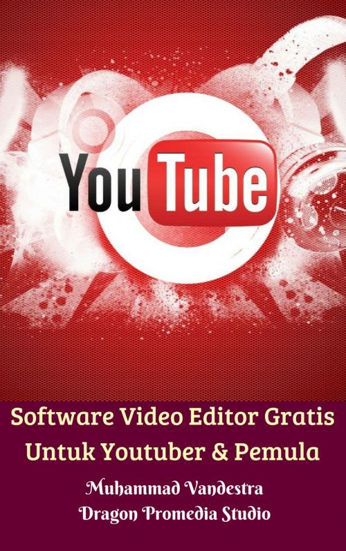 Cover of the book Software Video Editor Gratis Untuk Youtuber & Pemula by Muhammad Vandestra, Dragon Promedia Studio, Dragon Promedia