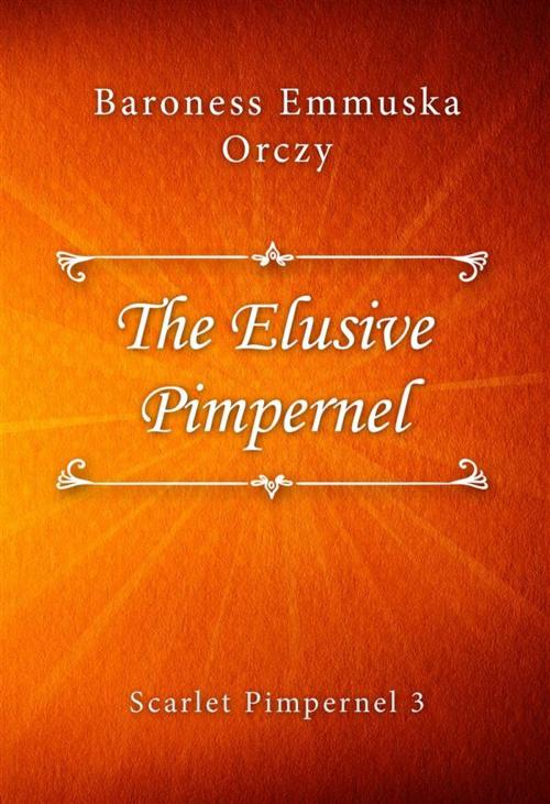 Cover of the book The Elusive Pimpernel by Baroness Emmuska Orczy, Classica Libris