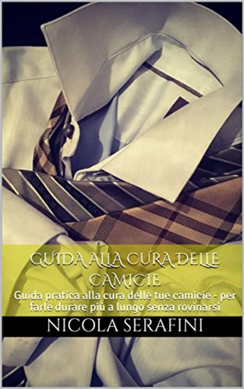 Cover of the book Guida alla cura delle camicie by Nicola Serafini, Eleganza Maschile