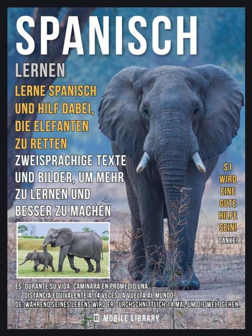 Cover of the book Spanisch Lernen - Lerne Spanisch und hilf dabei, die Elefanten zu retten by Mobile Library, Mobile Library