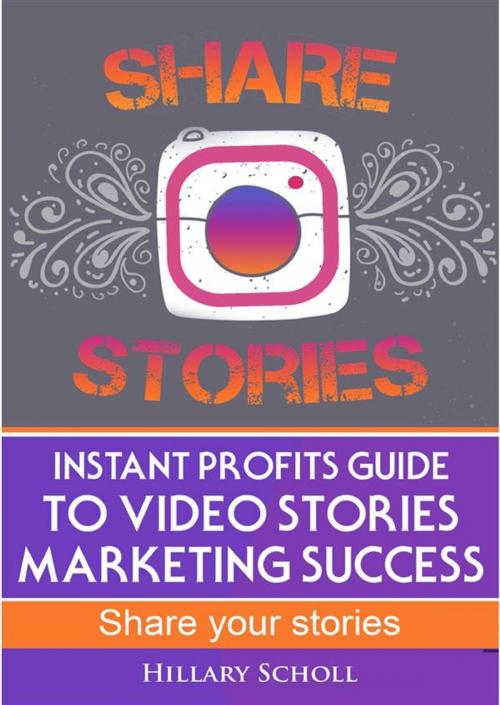 Cover of the book Instant Profits Guide to Video Stories Marketing Success by Hillary Scholl, Publisher s21598