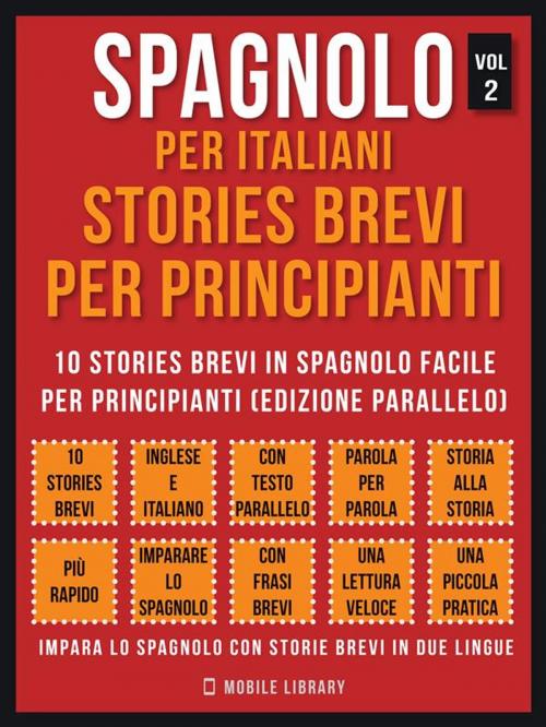 Cover of the book Spagnolo Per Italiani, Stories Brevi Per Principianti (Vol 2) by Mobile Library, Mobile Library