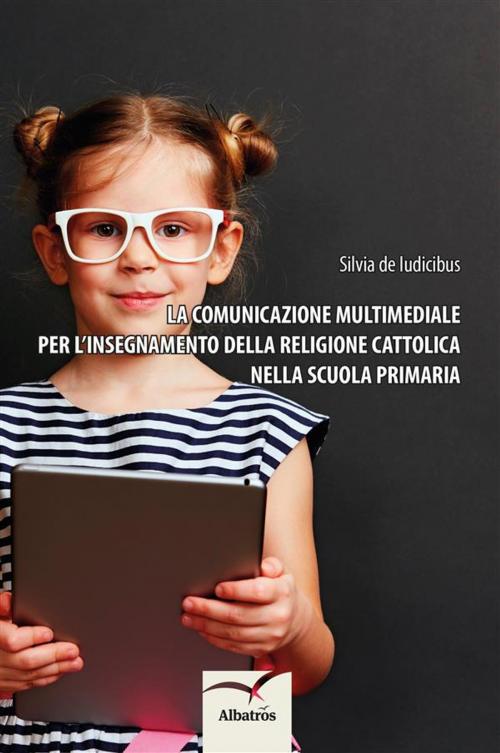 Cover of the book La comunicazione multimediale per l’insegnamento della religione cattolica nella scuola primaria by Silvia de Iudicibus, Gruppo Albatros Il Filo