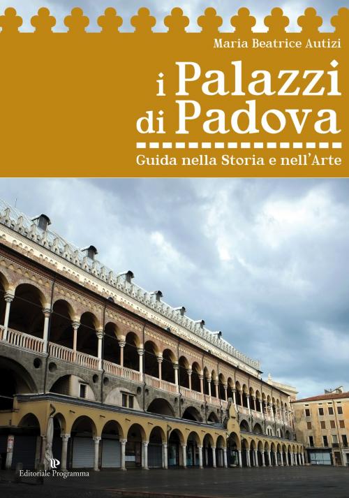 Cover of the book I Palazzi di Padova by Maria Beatrice Autizi, Editoriale Programma