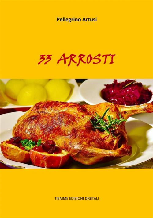 Cover of the book 33 Arrosti by Pellegrino Artusi, Tiemme Edizioni Digitali