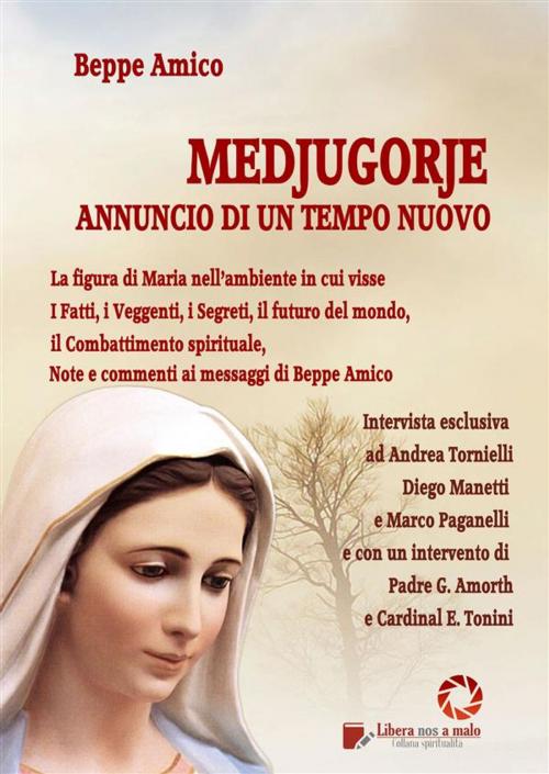 Cover of the book MEDJUGORJE - Annuncio di un tempo nuovo - i fatti, i Veggenti, i Segreti, il futuro del mondo by Beppe Amico, Libera nos a malo