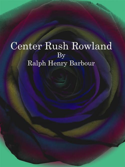 Cover of the book Center Rush Rowland by Ralph Henry Barbour, Publisher s11838
