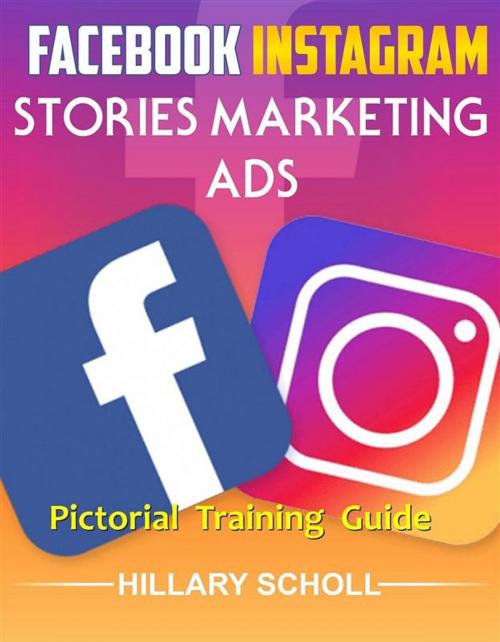 Cover of the book Facebook Instagram Stories Marketing Ads Pictorial Training Guide by Hillary Scholl, Publisher s21598