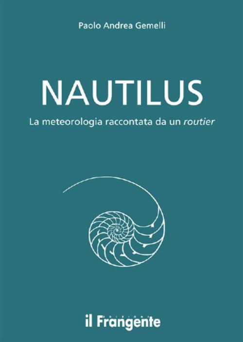 Cover of the book NAUTILUS La meteorologia raccontata da un routier by Paolo Andrea Gemelli, Edizioni Il Frangente