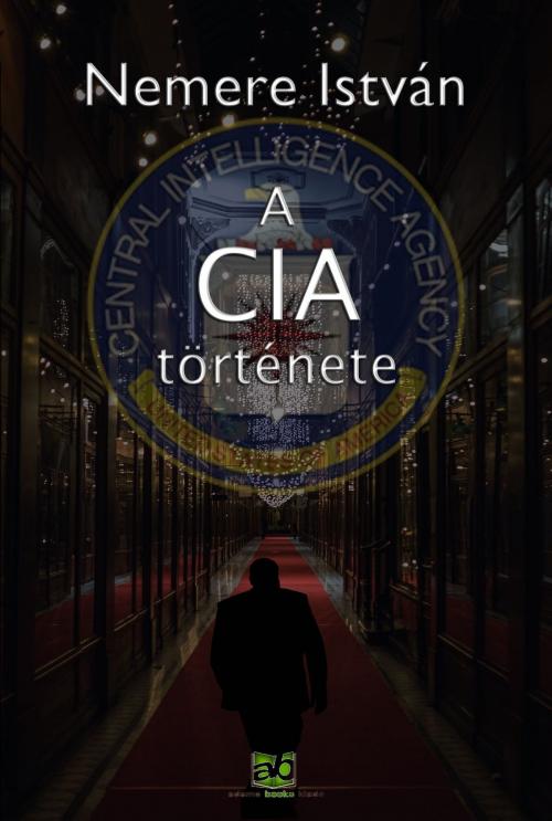 Cover of the book A ​CIA története by Nemere István, Adamo Books