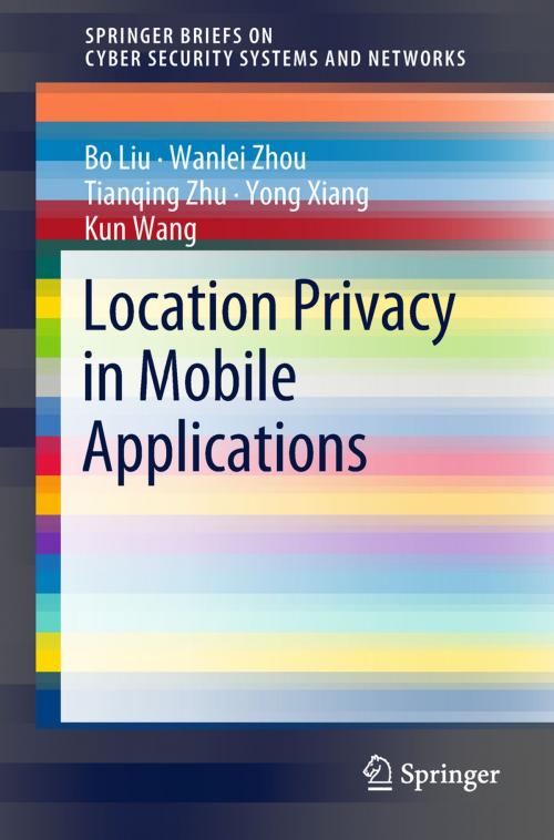 Cover of the book Location Privacy in Mobile Applications by Bo Liu, Wanlei Zhou, Tianqing Zhu, Yong Xiang, Kun Wang, Springer Singapore