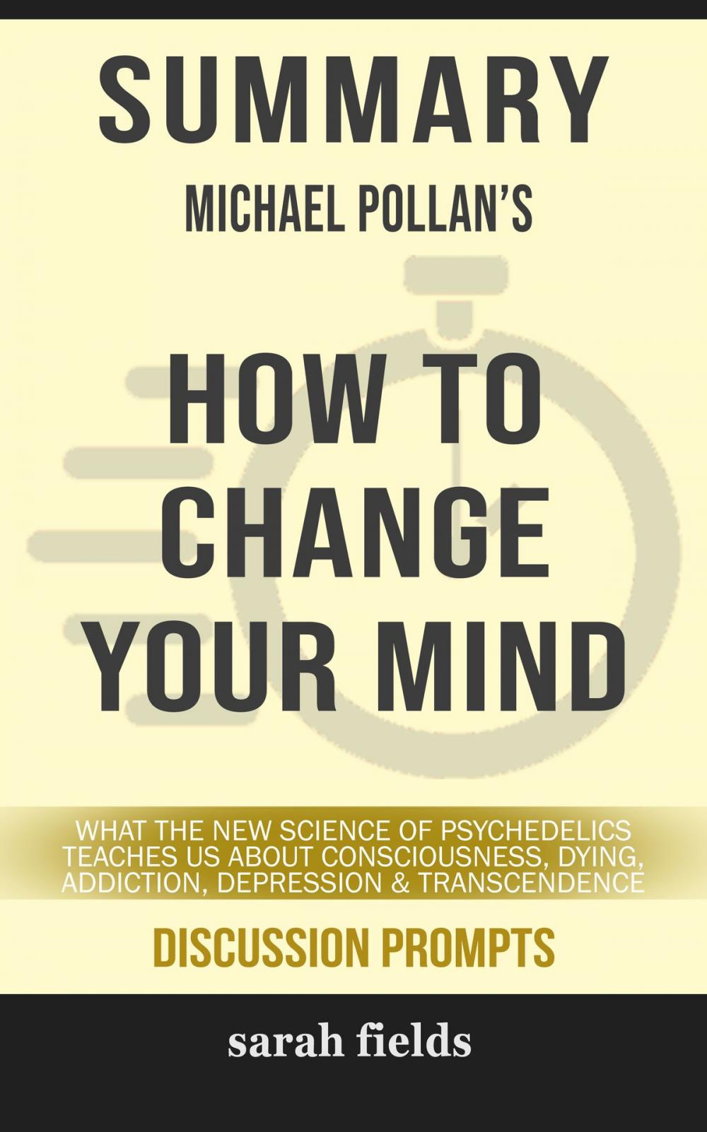 Big bigCover of SUMMARY Of How to Change Your Mind: What the New Science of Psychedelics Teaches Us About Consciousness, Dying, Addiction, Depression, and Transcendence by Michael Pollan (Discussion Prompts)